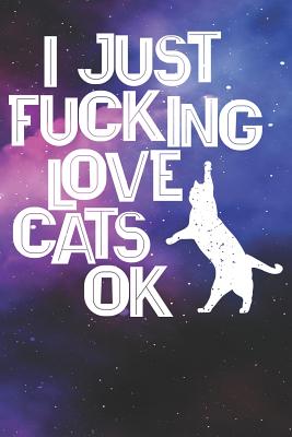 I Just Fucking Love Cats Ok: Cat Lover Journal - Fun, Journals Are