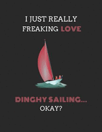 I Just Really Freaking Love Dinghy Sailing ... Okay?: Lined & Sketch Paper Notebook, 2 in 1 Journal