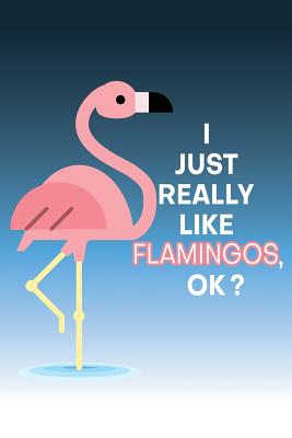 I Just Really Like Flamingos, OK?: Flamingo Design Cover Notebook and ...