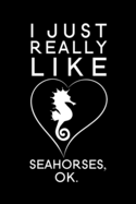 I just really Like Seahorses OK: Blank Lined Journal Notebook, 6 x 9, Seahorse journal, Seahorse notebook, Ruled, Writing Book, Notebook for Seahorse lovers, Seahorse Gifts