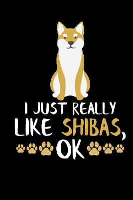 I Just Really Like Shibas, Ok: Shiba Inu Journal Book - Emelia, Eve