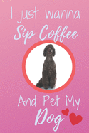 I Just Wanna Sip Coffee And Pet My Dog - Notebook Brown Standard Poodle Dog: signed Notebook/Journal Book to Write in, (6" x 9"), 120 Pages