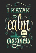 I Kayak to Calm My Craziness: Funny Blank Lined Journal Notebook, 120 Pages, Soft Matte Cover, 6 X 9