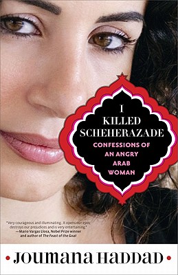 I Killed Scheherazade: Confessions of an Angry Arab Woman - Haddad, Joumana