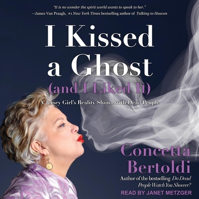I Kissed a Ghost (and I Liked It): A Jersey Girl's Reality Show . . . with Dead People - Metzger, Janet (Read by), and Bertoldi, Concetta