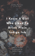 I Knew A Girl Who Liked To Drink Plain Indigo Ink: a poetry anthology