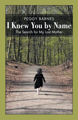 I Knew You by Name: The Search for My Lost Mother - Barnes, Peggy