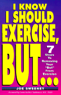 I Know I Should Exercise, But...: 7 Steps to Removing Your "But" from Exercise - Sweeney, Joe (Afterword by), and Nathanson, Laura Walther, M.D., F.A.A.P. (Foreword by)