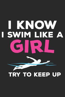 I Know I Swim Like a Girl Try to Keep Up: Funny Swimming Journal Notebook Swimmer Gift (6 X 9) - Meyer, Sarah