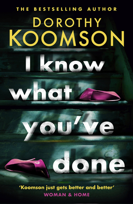 I Know What You've Done: a completely unputdownable thriller with shocking twists from the 'Queen of the Big Reveal' - Koomson, Dorothy