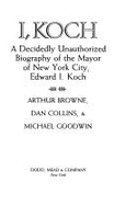 I, Koch: A Decidedly Unauthorized Biography of the Mayor of New York City, Edward I. Koch - Browne, Arthur