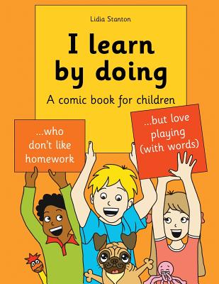 I learn by doing: A comic book for children who don't like homework but love playing (with words) - Stanton, Harry (Contributions by), and Stanton, Lidia