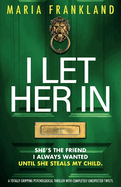 I Let Her In: A totally gripping psychological thriller with completely unexpected twists