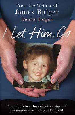 I Let Him Go: The heartbreaking book from the mother of James Bulger - Fergus, Denise