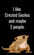 I Like Crested Geckos and Maybe 3 People: Funny Crested Gecko Journal for Lizard and Reptile Lovers