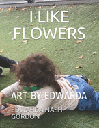 I Like Flowers: Art by Edwarda