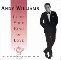 I Like Your Kind of Love: The Best of the Cadence Years - Andy Williams