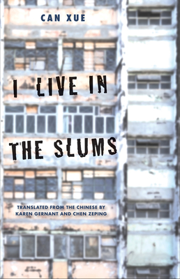 I Live in the Slums: Stories - Can Xue, and Gernant, Karen (Translated by), and Chen, Zeping (Translated by)