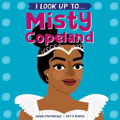 I Look Up To...Misty Copeland - Membrino, Anna