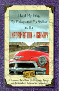 I Lost My Baby, My Pickup, and My Guitar on the Information Highway: A Humorous Trip Down the Highways, Byways, and Backroads of Information Technology - Heim, Judy