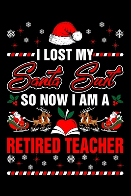 I Lost My Santa Suit So Now I Am A Retired Teacher: Funny Retirement Journal - Lined Notebook for Retired Teacher - 6x9 Inch - 120 Pages - House, Rockingkits Press