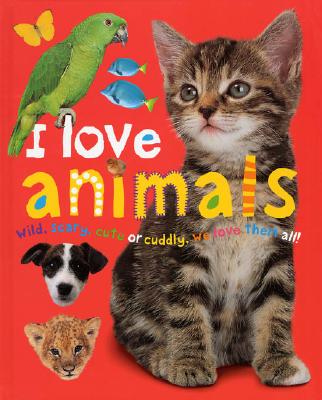 I Love Animals - Priddy Books, and Priddy, Roger, and Rigg, Jo