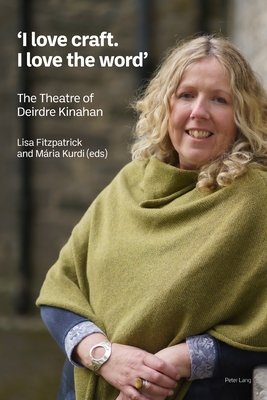 'I love craft. I love the word': The Theatre of Deirdre Kinahan - Fitzpatrick, Lisa (Editor), and Kurdi, Maria (Editor)