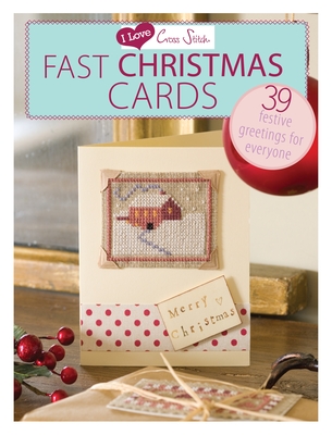 I Love Cross Stitch - Fast Christmas Cards: 39 Festive Greetings for Everyone - Various Contributors