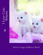 I Love Cute Kittens: Extra Large Address Book