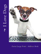 I Love Dogs: Extra Large Print - Address Book