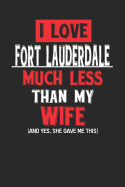 I Love Fort Lauderdale Much Less Than My Wife (and Yes, She Gave Me This): Fort Lauderdale Notebook - Fort Lauderdale Vacation Journal - Wife and Husband I Handlettering - Diary I Logbook - 110 Journal Paper Pages - 6 X 9