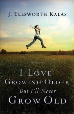 I Love Growing Older, But I'll Never Grow Old - Kalas, J Ellsworth