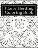 I Love Herding Coloring Book: A Coloring Book for All the Crazy, Fun-Loving Herding Peeps So They Have Something to Do While Hanging Out at a Herding Trial Waiting for Their Runs!