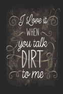 I Love It When You Talk Dirt To Me: Funny Blank Lined Journal Notebook, 120 Pages, Soft Matte Cover, 6 x 9