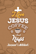 I Love Jesus Coffee and Naps: Lined Journal Notebook to Write In. Great for Writing Ideas, a Fun Way to Keep Track of Different Coffees You've Tried