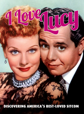 I Love Lucy: Discovering America's Best-Loved Sitcom - Nussbaum, Ben (Editor)