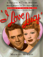 I Love Lucy: The Most Complete Picture History of the Most Popular TV Show Ever