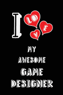 I Love My Awesome Game Designer: Blank Lined 6x9 Love Your Game Designer Journal/Notebooks as Gift for Birthday, Valentine's Day, Anniversary, Thanks Giving, Christmas, Graduation for Your Spouse, Lover, Partner, Friend, Family or Coworker