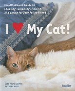 I Love My Cat!: The All-Around Guide to Choosing, Grooming, Raising and Caring for Your Feline Friend