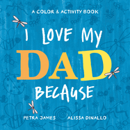 I Love My Dad Because: A Color & Activity Book
