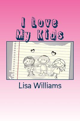 I Love My Kids: Don't Mistake A Blessings For Burdens - Williams, Lisa, Dr.