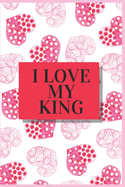 I Love My King: Valentine Notebook Novelty Gift for Adults Boyfriend.Book Size 6 x 9, Pages 120 and Matte Finish Cover.