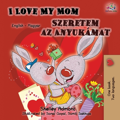 I Love My Mom (English Hungarian Bilingual Book) - Admont, Shelley, and Books, Kidkiddos