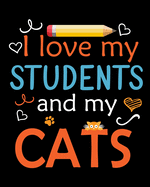 I love My Students And My Cats: Teacher Appreciation Notebook Or Journal