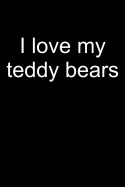 I Love My Teddy Bears: Notebook for Teddy Bear Collecting Teddy Bear Collecting Collectible Teddy Bear Collectors 6x9 in Dotted
