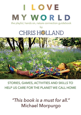 I love my world: Stories, games, activities and skills to help us all care for the planet we call home - Holland, Chris