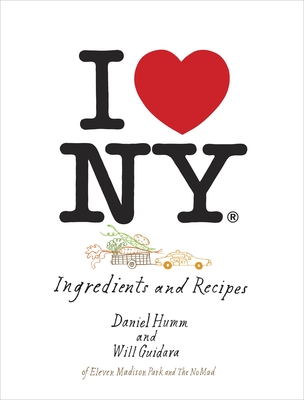 I Love New York: Ingredients and Recipes [A Cookbook] - Humm, Daniel, and Guidara, Will, and Tonelli, Francesco (Photographer)