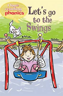 I Love Reading Phonics Level 2: Let's Go to the Swings - George, Lucy M., and Steel, Abigail (Contributions by)