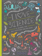 I Love Science: A Journal For Self-Discovery And Big Ideas