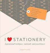I Love Stationery: Inspirational Techniques, Materials, and Practitioners